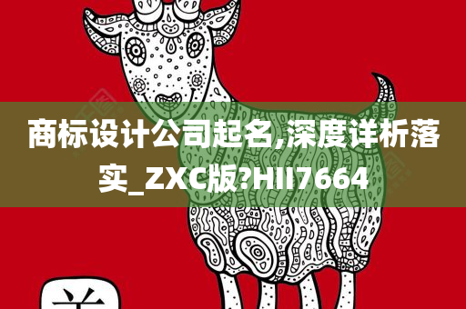 商标设计公司起名,深度详析落实_ZXC版?HII7664