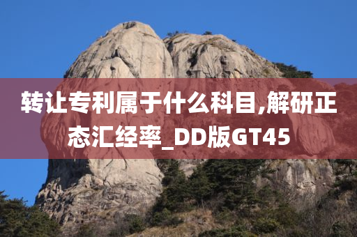 转让专利属于什么科目,解研正态汇经率_DD版GT45