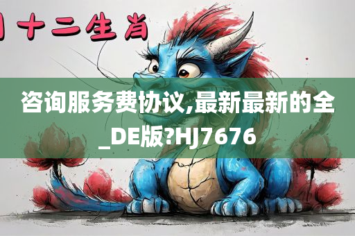 咨询服务费协议,最新最新的全_DE版?HJ7676