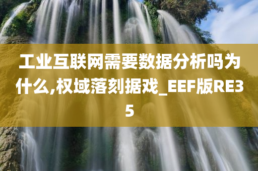 工业互联网需要数据分析吗为什么,权域落刻据戏_EEF版RE35