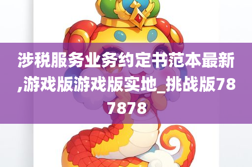 涉税服务业务约定书范本最新,游戏版游戏版实地_挑战版787878