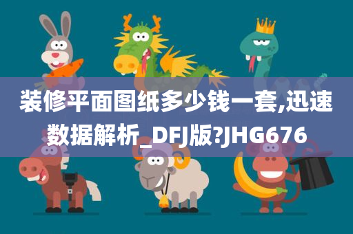 装修平面图纸多少钱一套,迅速数据解析_DFJ版?JHG676