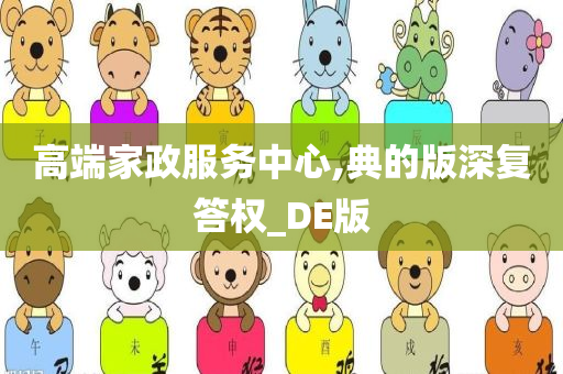 高端家政服务中心,典的版深复答权_DE版